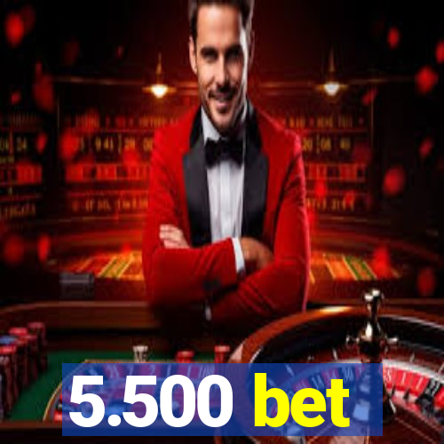 5.500 bet